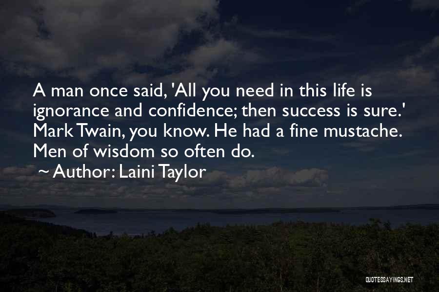 Laini Taylor Quotes: A Man Once Said, 'all You Need In This Life Is Ignorance And Confidence; Then Success Is Sure.' Mark Twain,