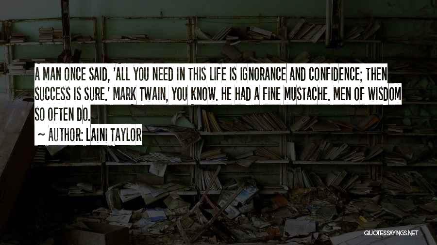 Laini Taylor Quotes: A Man Once Said, 'all You Need In This Life Is Ignorance And Confidence; Then Success Is Sure.' Mark Twain,
