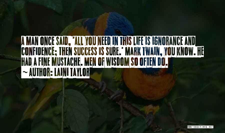 Laini Taylor Quotes: A Man Once Said, 'all You Need In This Life Is Ignorance And Confidence; Then Success Is Sure.' Mark Twain,