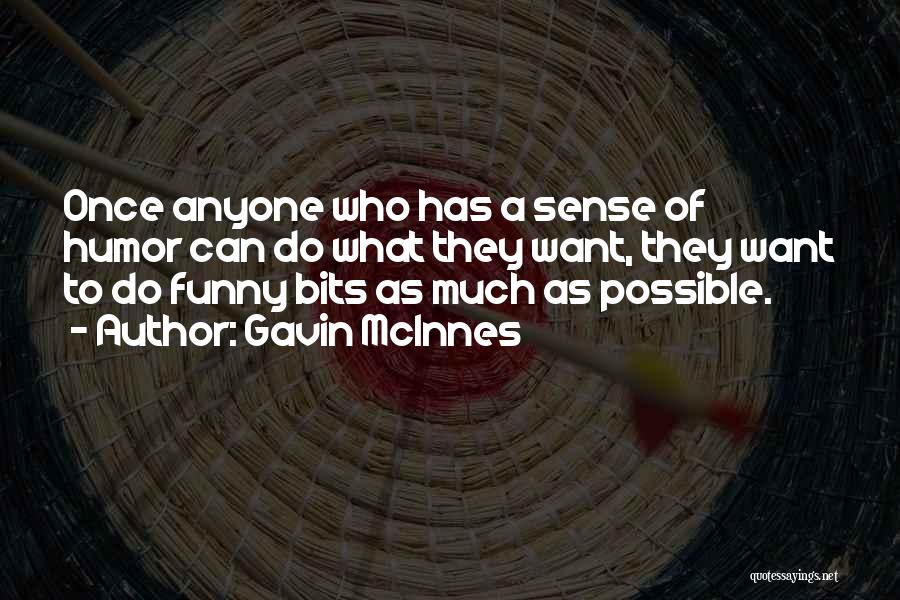 Gavin McInnes Quotes: Once Anyone Who Has A Sense Of Humor Can Do What They Want, They Want To Do Funny Bits As