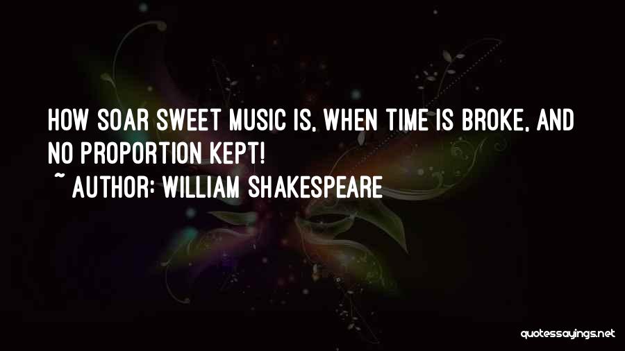 William Shakespeare Quotes: How Soar Sweet Music Is, When Time Is Broke, And No Proportion Kept!