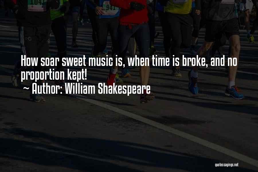 William Shakespeare Quotes: How Soar Sweet Music Is, When Time Is Broke, And No Proportion Kept!