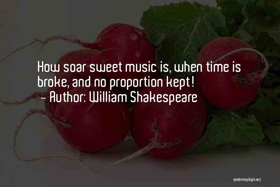 William Shakespeare Quotes: How Soar Sweet Music Is, When Time Is Broke, And No Proportion Kept!