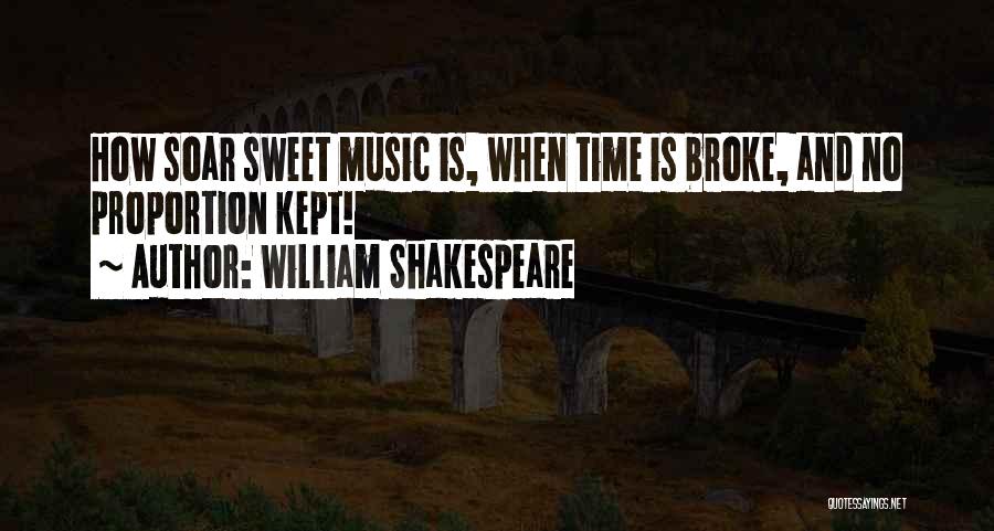 William Shakespeare Quotes: How Soar Sweet Music Is, When Time Is Broke, And No Proportion Kept!