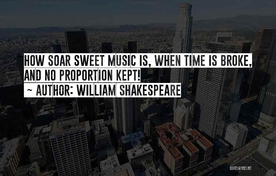 William Shakespeare Quotes: How Soar Sweet Music Is, When Time Is Broke, And No Proportion Kept!