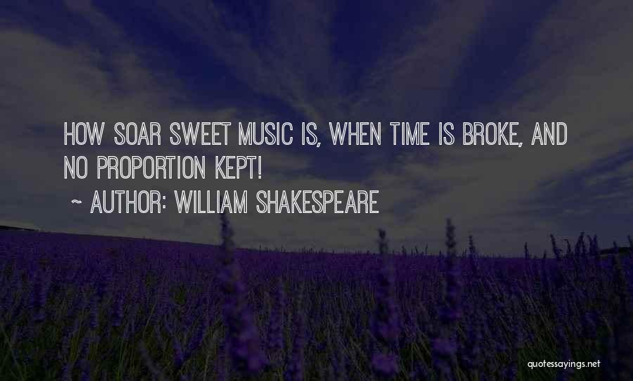 William Shakespeare Quotes: How Soar Sweet Music Is, When Time Is Broke, And No Proportion Kept!