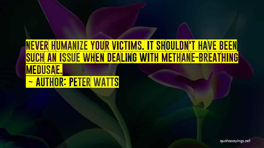 Peter Watts Quotes: Never Humanize Your Victims. It Shouldn't Have Been Such An Issue When Dealing With Methane-breathing Medusae.