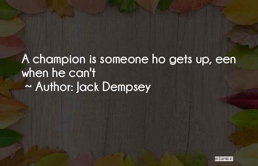 Jack Dempsey Quotes: A Champion Is Someone Ho Gets Up, Een When He Can't