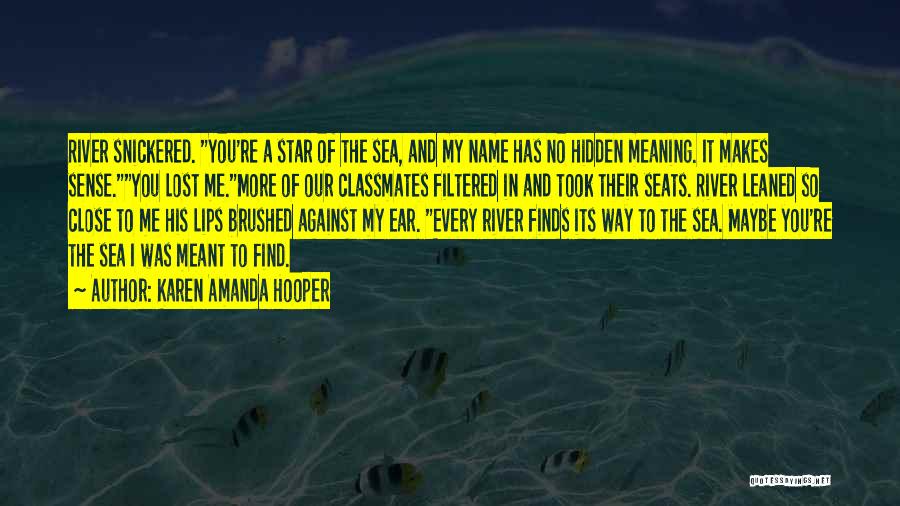 Karen Amanda Hooper Quotes: River Snickered. You're A Star Of The Sea, And My Name Has No Hidden Meaning. It Makes Sense.you Lost Me.more