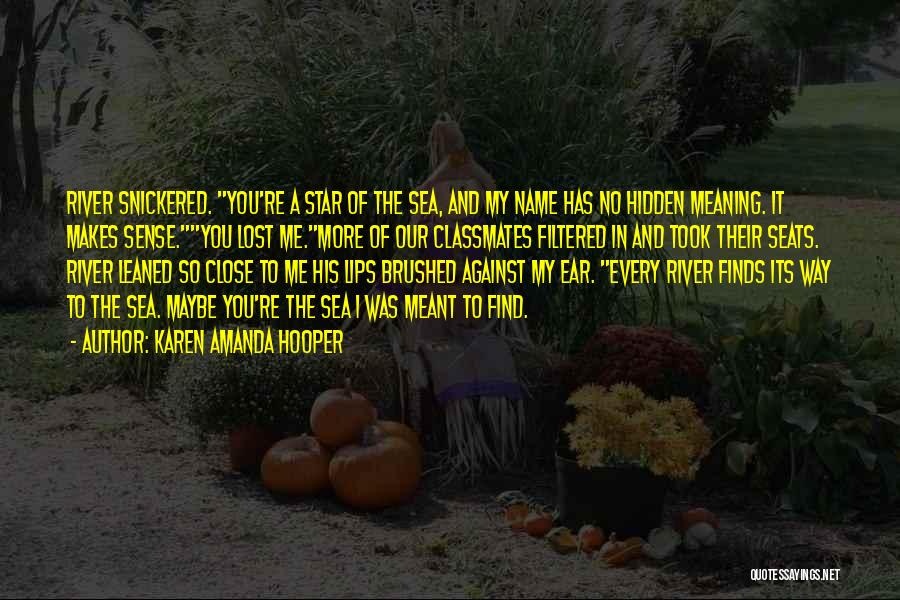 Karen Amanda Hooper Quotes: River Snickered. You're A Star Of The Sea, And My Name Has No Hidden Meaning. It Makes Sense.you Lost Me.more