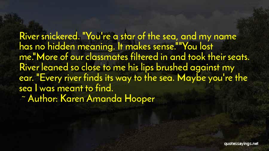 Karen Amanda Hooper Quotes: River Snickered. You're A Star Of The Sea, And My Name Has No Hidden Meaning. It Makes Sense.you Lost Me.more