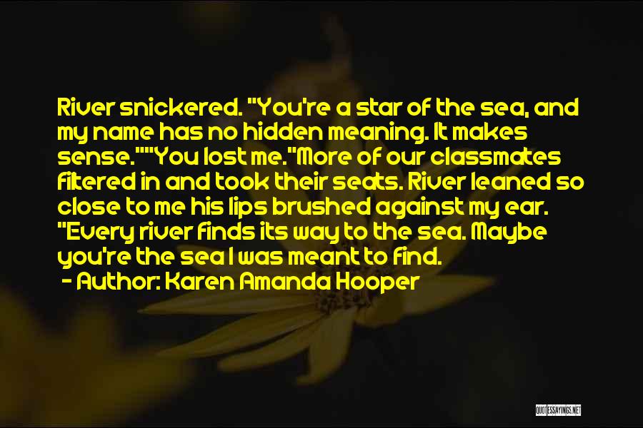 Karen Amanda Hooper Quotes: River Snickered. You're A Star Of The Sea, And My Name Has No Hidden Meaning. It Makes Sense.you Lost Me.more