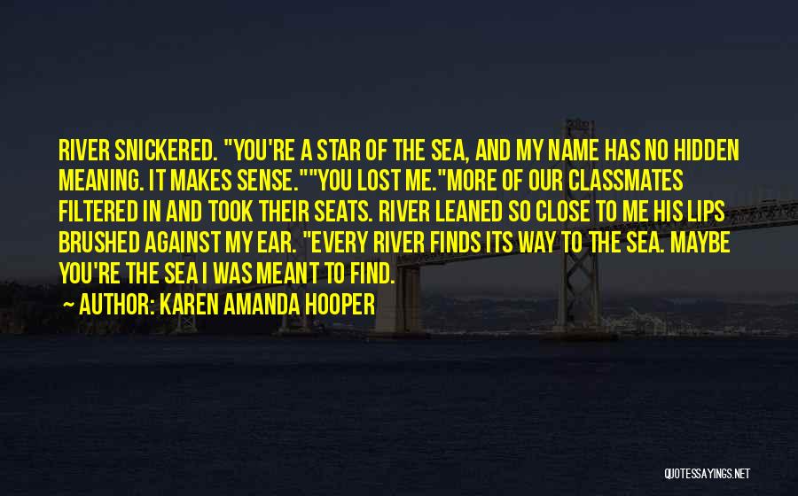 Karen Amanda Hooper Quotes: River Snickered. You're A Star Of The Sea, And My Name Has No Hidden Meaning. It Makes Sense.you Lost Me.more