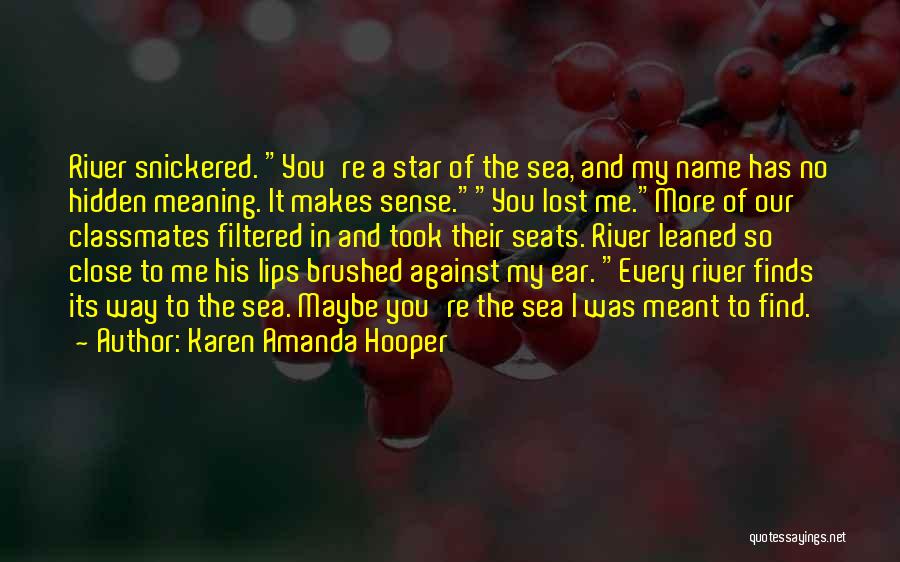 Karen Amanda Hooper Quotes: River Snickered. You're A Star Of The Sea, And My Name Has No Hidden Meaning. It Makes Sense.you Lost Me.more