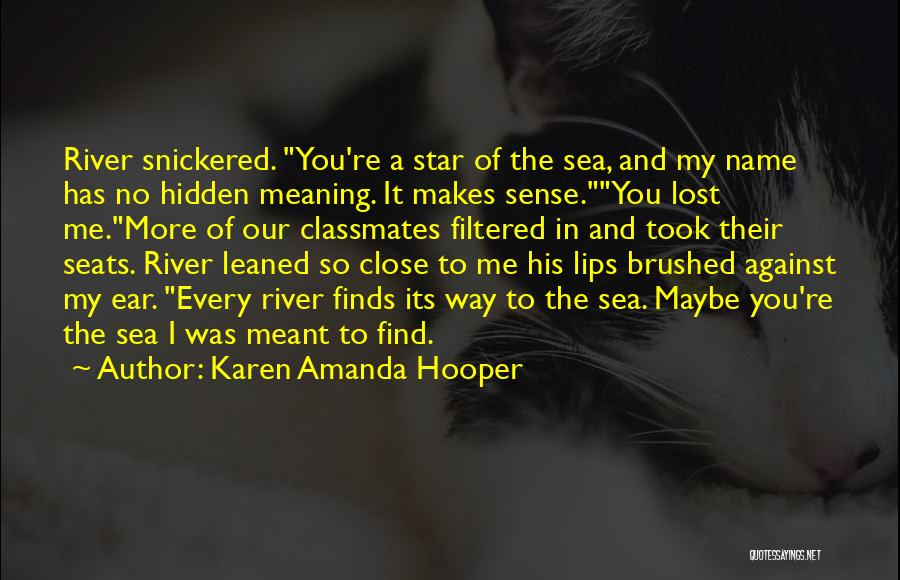 Karen Amanda Hooper Quotes: River Snickered. You're A Star Of The Sea, And My Name Has No Hidden Meaning. It Makes Sense.you Lost Me.more