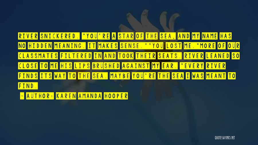 Karen Amanda Hooper Quotes: River Snickered. You're A Star Of The Sea, And My Name Has No Hidden Meaning. It Makes Sense.you Lost Me.more