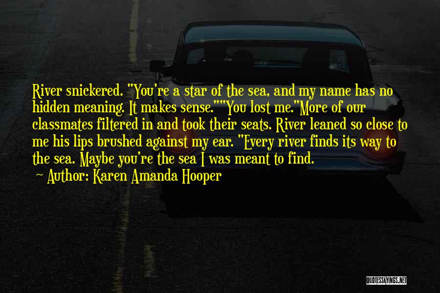Karen Amanda Hooper Quotes: River Snickered. You're A Star Of The Sea, And My Name Has No Hidden Meaning. It Makes Sense.you Lost Me.more