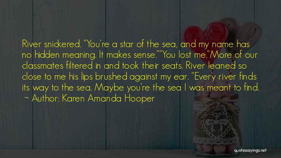 Karen Amanda Hooper Quotes: River Snickered. You're A Star Of The Sea, And My Name Has No Hidden Meaning. It Makes Sense.you Lost Me.more