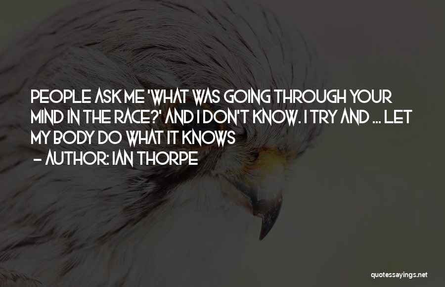 Ian Thorpe Quotes: People Ask Me 'what Was Going Through Your Mind In The Race?' And I Don't Know. I Try And ...