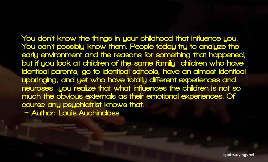 Louis Auchincloss Quotes: You Don't Know The Things In Your Childhood That Influence You. You Can't Possibly Know Them. People Today Try To