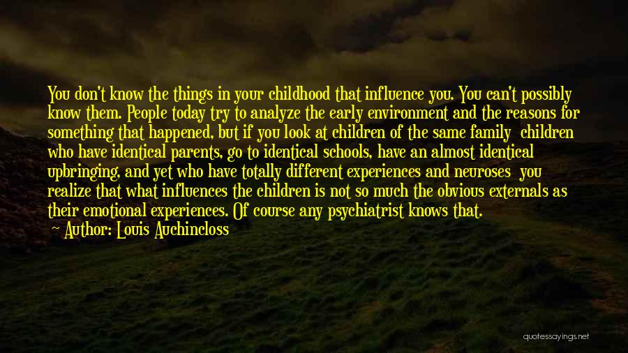 Louis Auchincloss Quotes: You Don't Know The Things In Your Childhood That Influence You. You Can't Possibly Know Them. People Today Try To