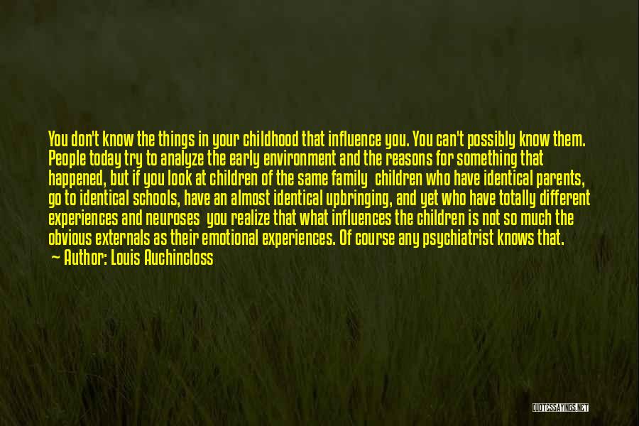 Louis Auchincloss Quotes: You Don't Know The Things In Your Childhood That Influence You. You Can't Possibly Know Them. People Today Try To