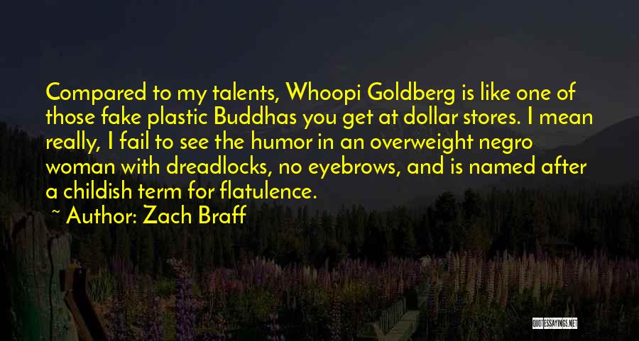 Zach Braff Quotes: Compared To My Talents, Whoopi Goldberg Is Like One Of Those Fake Plastic Buddhas You Get At Dollar Stores. I