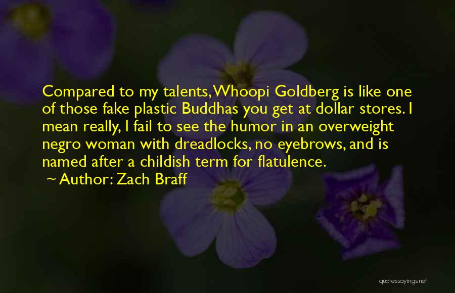 Zach Braff Quotes: Compared To My Talents, Whoopi Goldberg Is Like One Of Those Fake Plastic Buddhas You Get At Dollar Stores. I