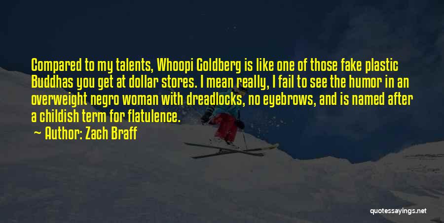 Zach Braff Quotes: Compared To My Talents, Whoopi Goldberg Is Like One Of Those Fake Plastic Buddhas You Get At Dollar Stores. I