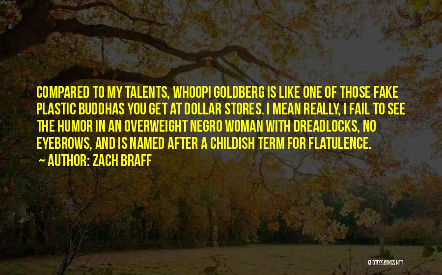 Zach Braff Quotes: Compared To My Talents, Whoopi Goldberg Is Like One Of Those Fake Plastic Buddhas You Get At Dollar Stores. I