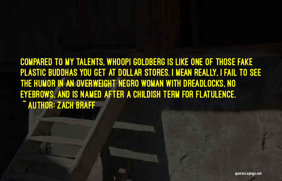 Zach Braff Quotes: Compared To My Talents, Whoopi Goldberg Is Like One Of Those Fake Plastic Buddhas You Get At Dollar Stores. I