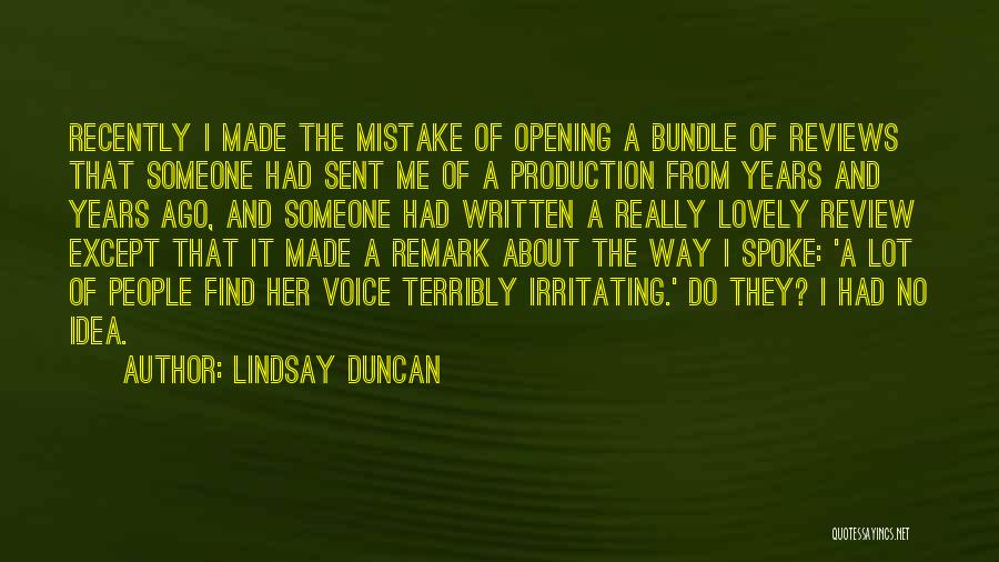 Lindsay Duncan Quotes: Recently I Made The Mistake Of Opening A Bundle Of Reviews That Someone Had Sent Me Of A Production From