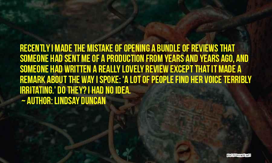 Lindsay Duncan Quotes: Recently I Made The Mistake Of Opening A Bundle Of Reviews That Someone Had Sent Me Of A Production From