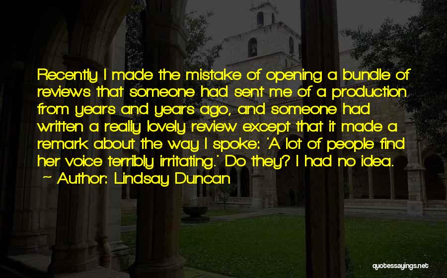 Lindsay Duncan Quotes: Recently I Made The Mistake Of Opening A Bundle Of Reviews That Someone Had Sent Me Of A Production From