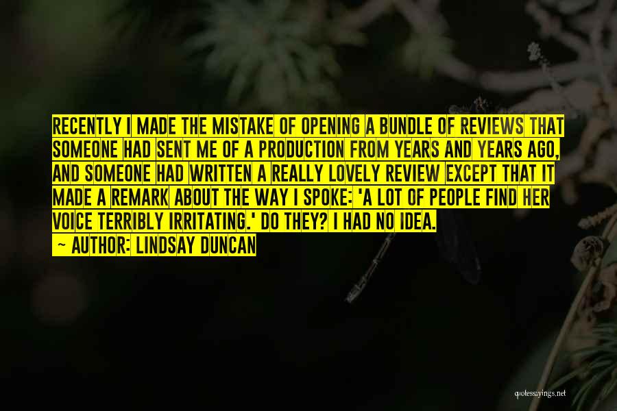 Lindsay Duncan Quotes: Recently I Made The Mistake Of Opening A Bundle Of Reviews That Someone Had Sent Me Of A Production From