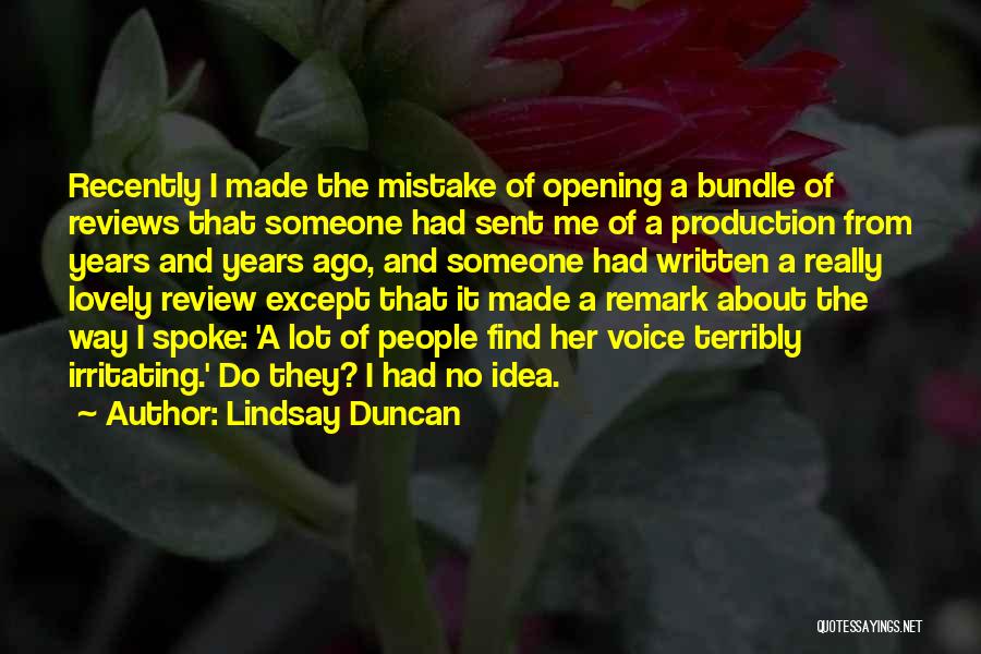 Lindsay Duncan Quotes: Recently I Made The Mistake Of Opening A Bundle Of Reviews That Someone Had Sent Me Of A Production From