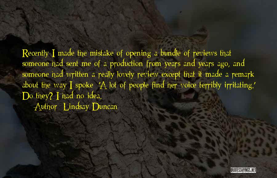 Lindsay Duncan Quotes: Recently I Made The Mistake Of Opening A Bundle Of Reviews That Someone Had Sent Me Of A Production From