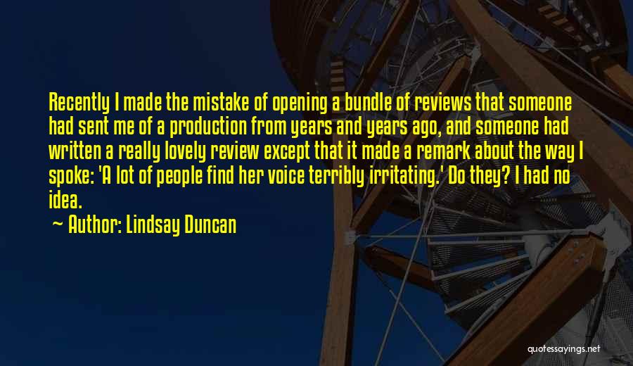 Lindsay Duncan Quotes: Recently I Made The Mistake Of Opening A Bundle Of Reviews That Someone Had Sent Me Of A Production From