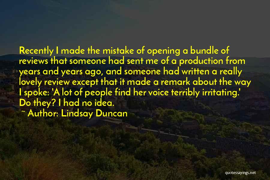 Lindsay Duncan Quotes: Recently I Made The Mistake Of Opening A Bundle Of Reviews That Someone Had Sent Me Of A Production From