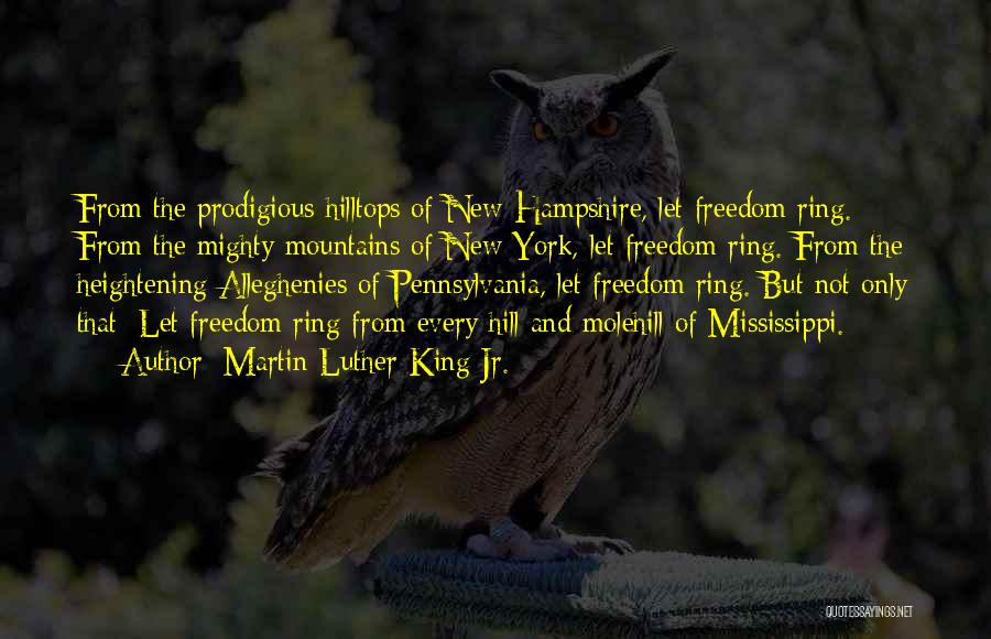 Martin Luther King Jr. Quotes: From The Prodigious Hilltops Of New Hampshire, Let Freedom Ring. From The Mighty Mountains Of New York, Let Freedom Ring.