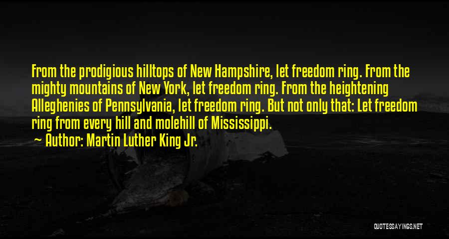 Martin Luther King Jr. Quotes: From The Prodigious Hilltops Of New Hampshire, Let Freedom Ring. From The Mighty Mountains Of New York, Let Freedom Ring.