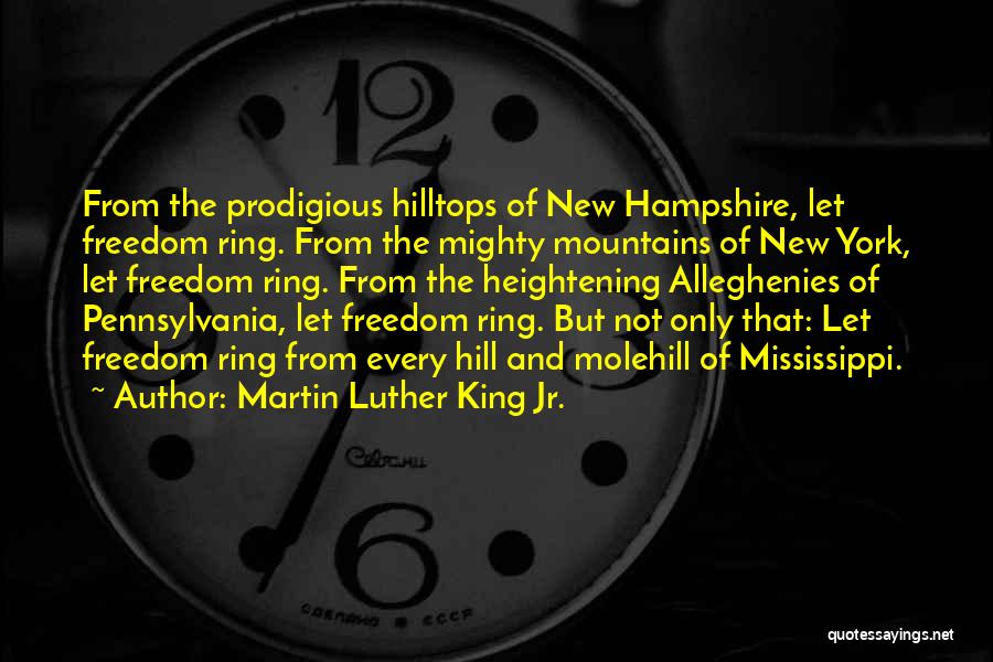 Martin Luther King Jr. Quotes: From The Prodigious Hilltops Of New Hampshire, Let Freedom Ring. From The Mighty Mountains Of New York, Let Freedom Ring.