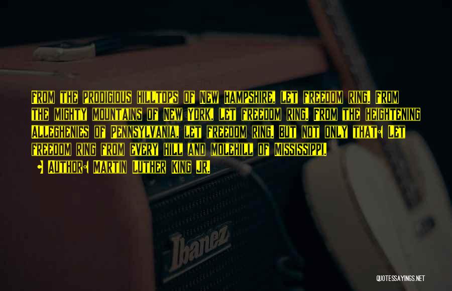 Martin Luther King Jr. Quotes: From The Prodigious Hilltops Of New Hampshire, Let Freedom Ring. From The Mighty Mountains Of New York, Let Freedom Ring.