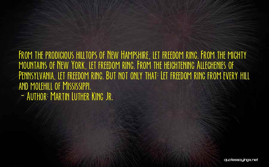 Martin Luther King Jr. Quotes: From The Prodigious Hilltops Of New Hampshire, Let Freedom Ring. From The Mighty Mountains Of New York, Let Freedom Ring.