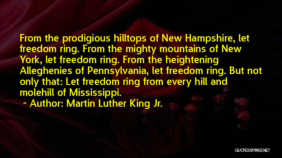 Martin Luther King Jr. Quotes: From The Prodigious Hilltops Of New Hampshire, Let Freedom Ring. From The Mighty Mountains Of New York, Let Freedom Ring.