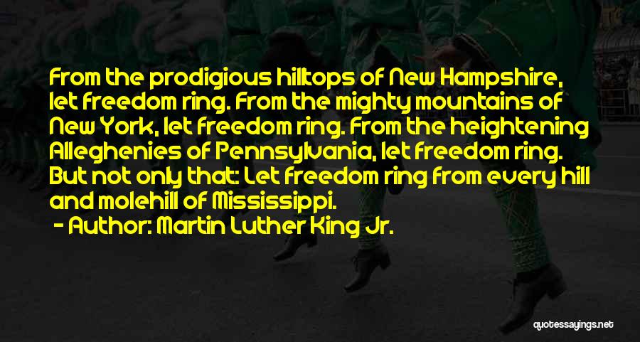 Martin Luther King Jr. Quotes: From The Prodigious Hilltops Of New Hampshire, Let Freedom Ring. From The Mighty Mountains Of New York, Let Freedom Ring.