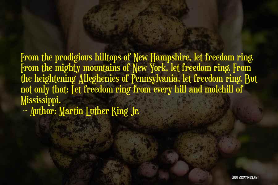 Martin Luther King Jr. Quotes: From The Prodigious Hilltops Of New Hampshire, Let Freedom Ring. From The Mighty Mountains Of New York, Let Freedom Ring.