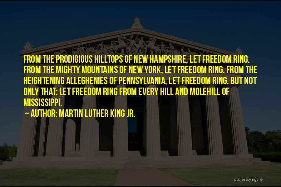 Martin Luther King Jr. Quotes: From The Prodigious Hilltops Of New Hampshire, Let Freedom Ring. From The Mighty Mountains Of New York, Let Freedom Ring.