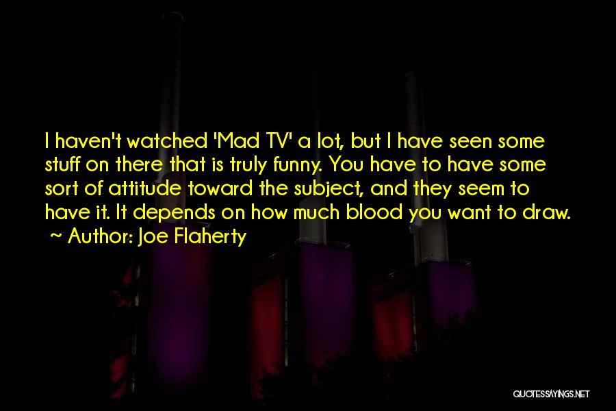 Joe Flaherty Quotes: I Haven't Watched 'mad Tv' A Lot, But I Have Seen Some Stuff On There That Is Truly Funny. You