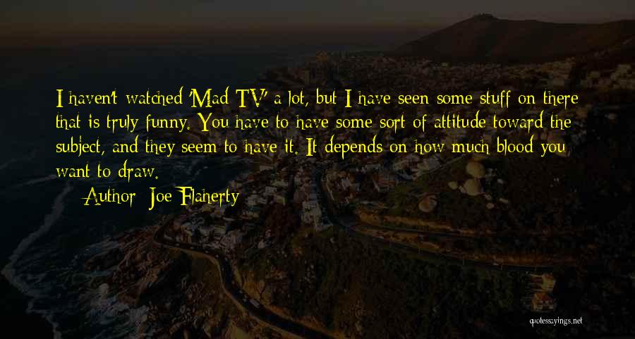 Joe Flaherty Quotes: I Haven't Watched 'mad Tv' A Lot, But I Have Seen Some Stuff On There That Is Truly Funny. You